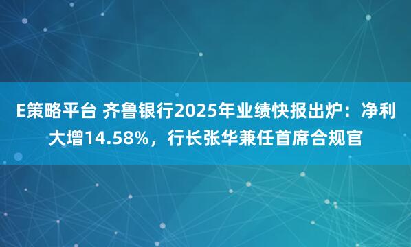 E策略平台 齐鲁银行2025年业绩快报出炉：净利大增14.58%，行长张华兼任首席合规官